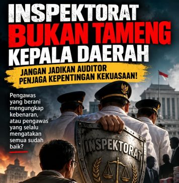 INSPEKTORAT BUKAN TAMENG KEPALA DAERAH: JANGAN JADIKAN AUDITOR PENJAGA KEPENTINGAN KEKUASAAN!